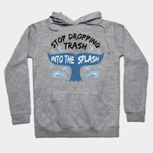 Stop Dropping Trash Into The Splash Hoodie